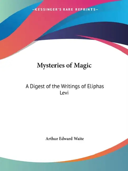 Mysteries of Magic: A Digest of the Writings of Eliphas Levi by Arthur Edward Waite