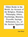 Oldest Books in the World: An Account of the Religion, Wisdom, Philosophy, Ethics, Psychology, Manners, Proverbs, Sayings, Refinement, Etc., of t by Isaac Meyer