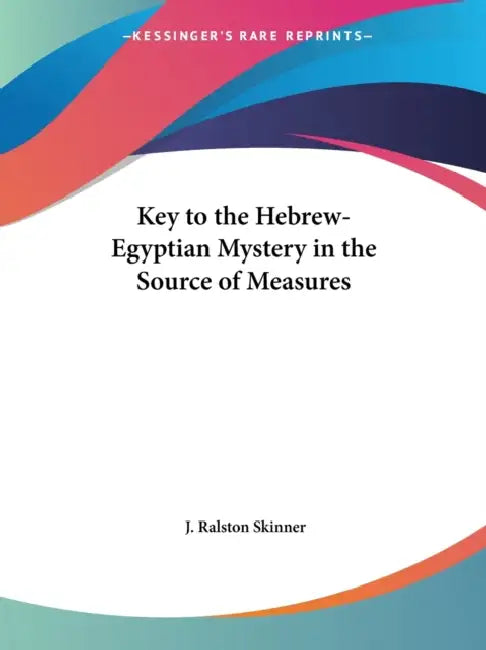 Key to the Hebrew-Egyptian Mystery in the Source of Measures by J. Ralston Skinner