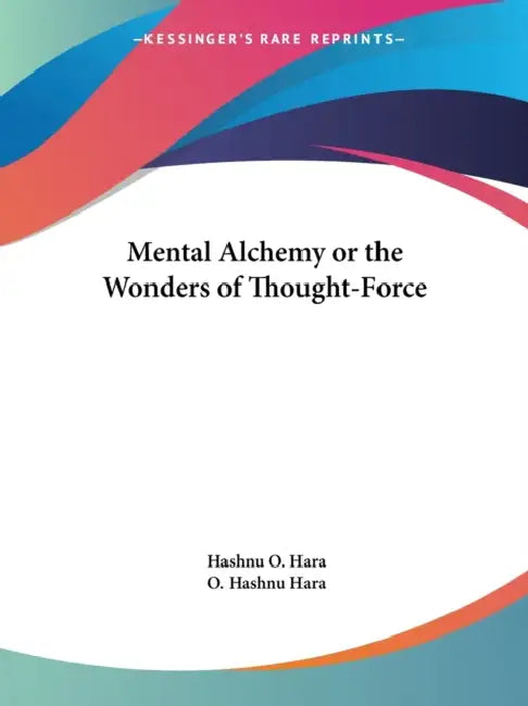 Mental Alchemy or the Wonders of Thought-Force by Hashnu O. Hara, O. Hashnu Hara
