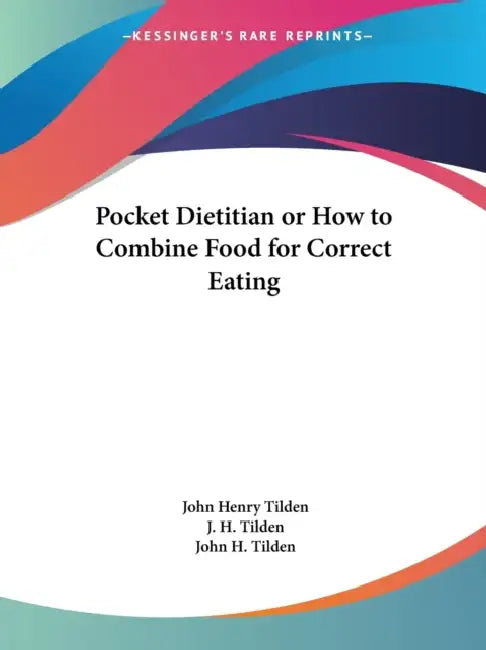 Pocket Dietitian or How to Combine Food for Correct Eating by John Henry Tilden, J. H. Tilden, John H. Tilden
