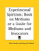 Experimental Spiritism: Book on Mediums or a Guide for Mediums and Invocators by Allan Kardec, Emma a. Wood