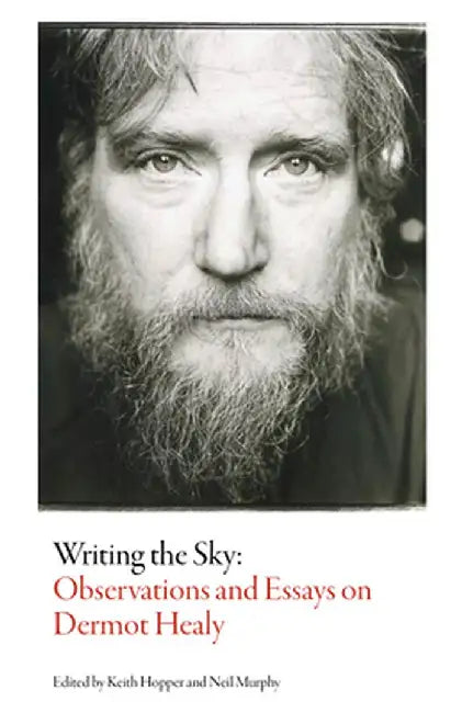 Writing the Sky: Observations and Essays on Dermot Healy by Keith Hopper