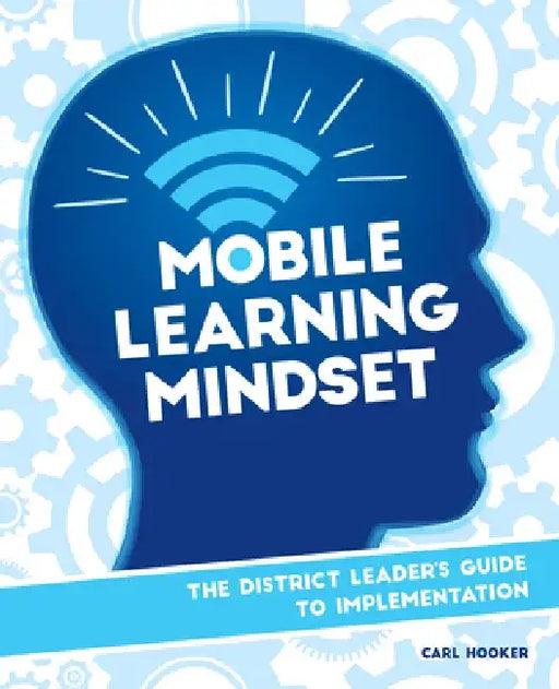Mobile Learning Mindset: The District Leader's Guide to Implementation by Carl Hooker