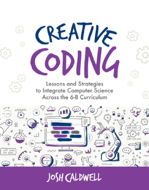 Creative Coding: Lessons and Strategies to Integrate Computer Science Across the 6-8 Curriculum by Josh Caldwell