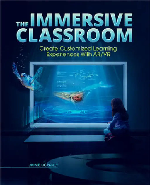 Immersive Classroom: Create Customized Learning Experiences with AR/VR by Jaime Donally