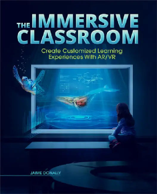 Immersive Classroom: Create Customized Learning Experiences with AR/VR by Jaime Donally