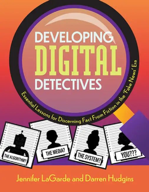 Developing Digital Detectives: Essential Lessons for Discerning Fact from Fiction in the 'fake News' Era by Jennifer Lagarde