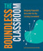 The Boundless Classroom: Designing Purposeful Instruction for Any Learning Environment by Nathan Lang-Raad