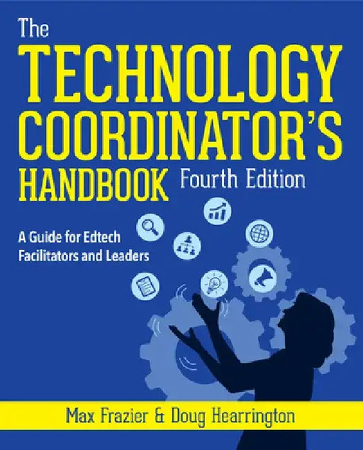 Technology Coordinator's Handbook, Fourth Edition: A Guide for Edtech Facilitators and Leaders by Max Frazier