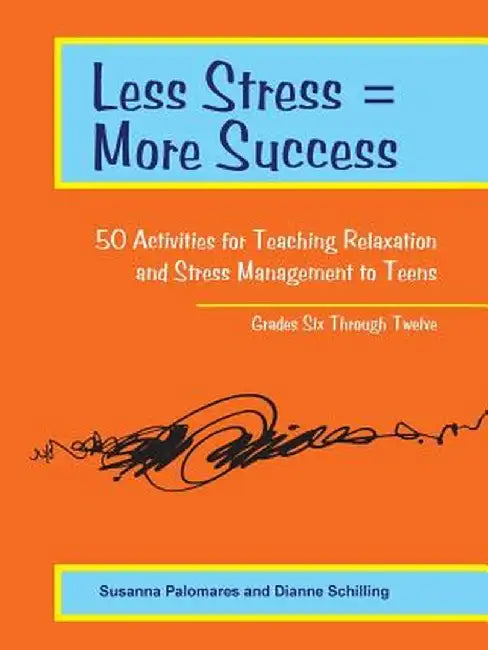 Less Stress = More Success: 50 Activities for Teaching Relaxation and Stress Management to Teens - Grades Six Through Twelve by Susanna Palomares
