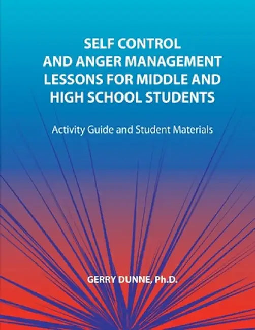 Lessons in Self Control and Anger Management for Middle and High School Students by Gerry Dunne