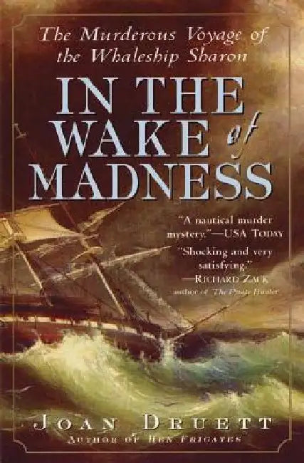 In the Wake of Madness: The Murderous Voyage of the Whaleship Sharon by Joan Druett