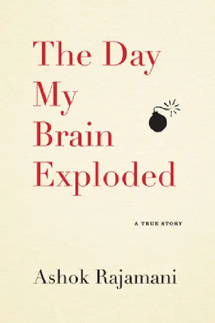 The Day My Brain Exploded: A True Story by Ashok Rajamani
