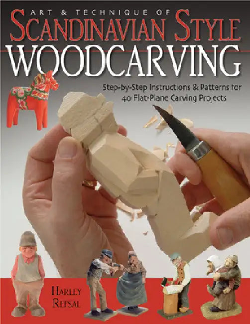 Art & Technique of Scandinavian Style Woodcarving: Step-by-Step Instructions & Patterns for 40 Flat-Plane Carving Projects by Harley Refsal