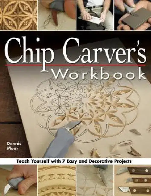 Chip Carver's Workbook: Teach Yourself with 7 Easy & Decorative Projects by Dennis Moor