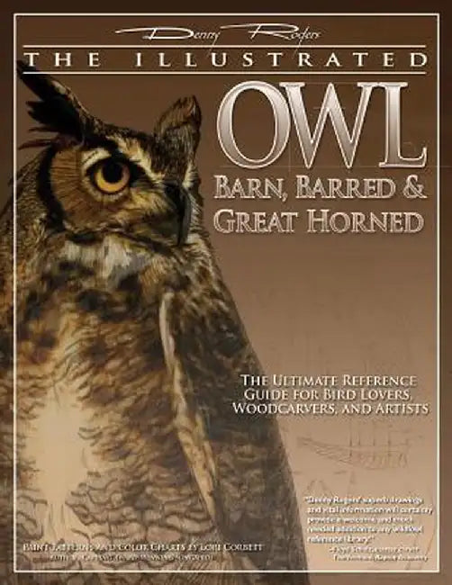 Illustrated Owl: Barn, Barred & Great Horned: The Ultimate Reference Guide for Bird Lovers, Artists, & Woodcarvers by Denny Rogers