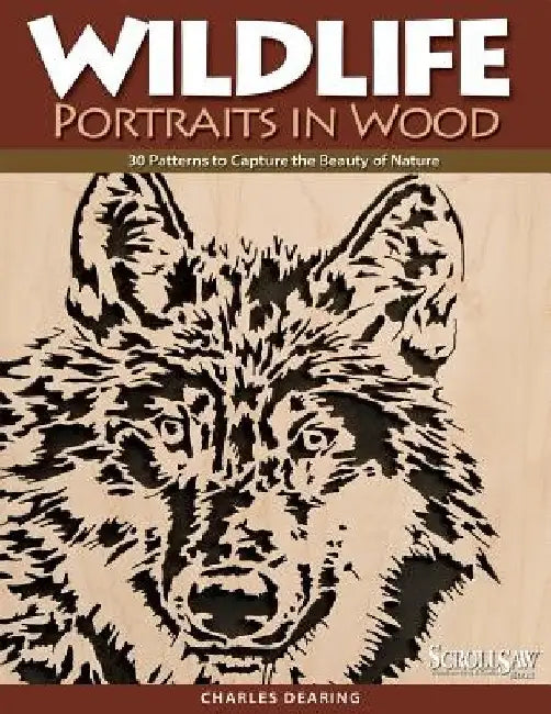 Wildlife Portraits in Wood: 30 Patterns to Capture the Beauty of Nature by Charles Dearing