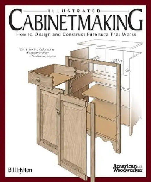 Illustrated Cabinetmaking: How to Design and Construct Furniture That Works by Bill Hylton