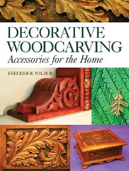 Decorative Woodcarving: Accessories for the Home by Frederick Wilbur