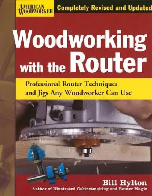 Woodworking with the Router Hardcover: Professional Router Techniques and Jigs Any Woodworker Can Use by Bill Hylton