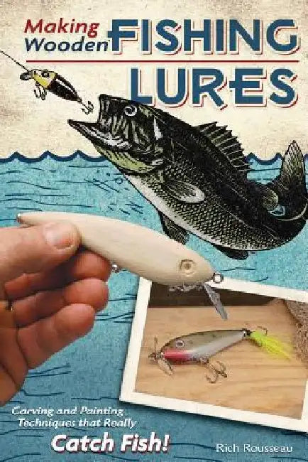 Making Wooden Fishing Lures: Carving and Painting Techniques That Really Catch Fish! by Rich Rousseau