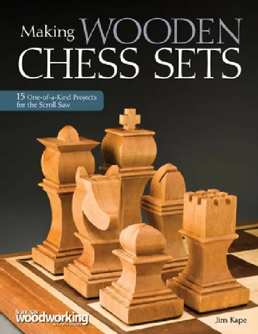 Making Wooden Chess Sets: 15 One-Of-A-Kind Projects for the Scroll Saw by Jim Kape