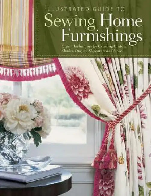 Illustrated Guide to Sewing Home Furnishings: Expert Techniques for Creating Custom Shades, Drapes, Slipcovers and More by Fox Chapel Publishing