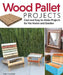 Wood Pallet Projects: Cool and Easy-To-Make Projects for the Home and Garden by Chris Gleason