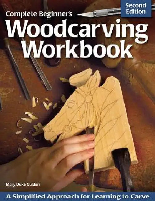 Complete Beginner's Woodcarving Workbook: A Simplified Approach for Learning to Carve by Mary Guldan