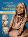 Carving the Native American: Step-By-Step Techniques for Carving & Finishing by John Burke