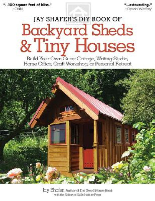 Jay Shafer's DIY Book of Backyard Sheds & Tiny Houses: Build Your Own Guest Cottage, Writing Studio, Home Office, Craft Workshop, or Personal Retreat by Jay Shafer