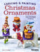 Carving & Painting Christmas Ornaments: Easy Techniques for 23 Patterns in Wood by Betty Padden