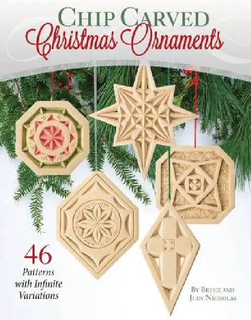 Chip Carved Christmas Ornaments: 46 Patterns with Infinite Variations by Bruce Nicholas, Judy Nicholas
