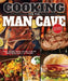 Cooking for the Man Cave, Second Edition: What to Eat When You're Kicking Back with Family & Friends by Editors of Fox Chapel Publishing