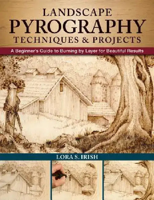 Landscape Pyrography Techniques & Projects: A Beginner's Guide to Burning by Layer for Beautiful Results by Lora S. Irish