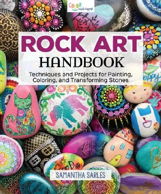 Rock Art Handbook: Techniques and Projects for Painting, Coloring, and Transforming Stones by Samantha Sarles