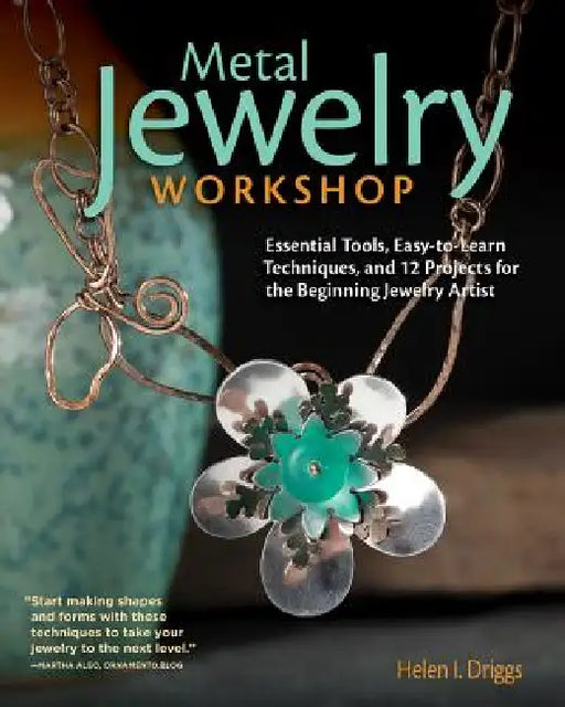 Metal Jewelry Workshop: Essential Tools, Easy-To-Learn Techniques, and 12 Projects for the Beginning Jewelry Artist by Helen I. Driggs