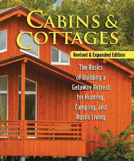Cabins & Cottages, Revised & Expanded Edition: The Basics of Building a Getaway Retreat for Hunting, Camping, and Rustic Living by Skills Institute Press
