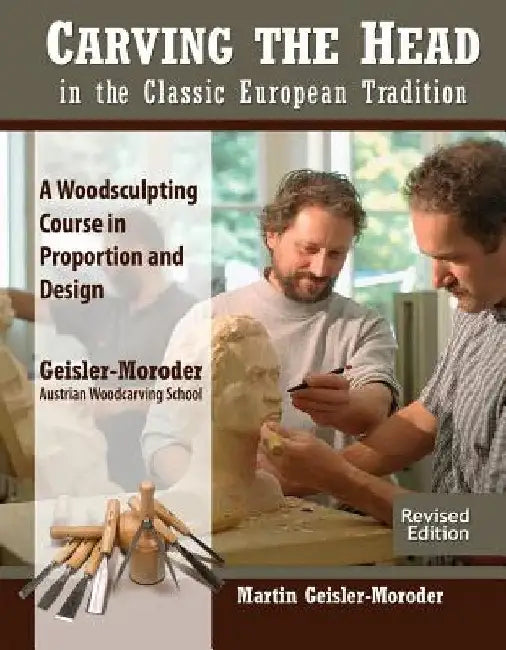 Carving the Head in the Classic European Tradition, 2nd Ed by Martin Geisler-Moroder