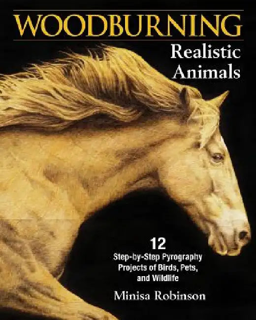 Woodburning Realistic Animals: 20 Step-By-Step Pyrography Projects of Birds, Pets, and Wildlife by Minisa Robinson