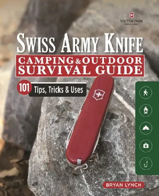 Victorinox Swiss Army Knife Camping & Outdoor Survival Guide: 101 Tips, Tricks & Uses by Bryan Lynch