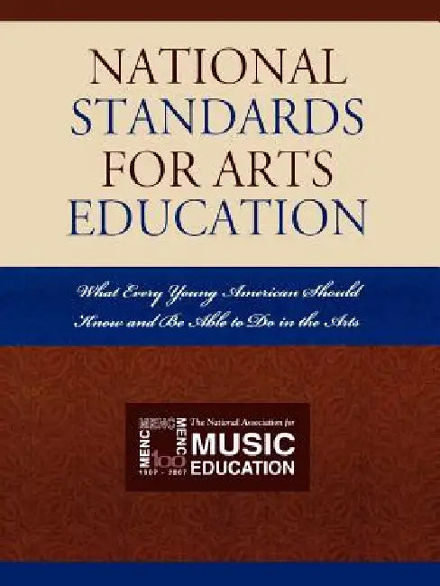 National Standards for Arts Education: What Every Young American Should Know and Be Able to Do in the Arts by Consortium Arts Education Associations
