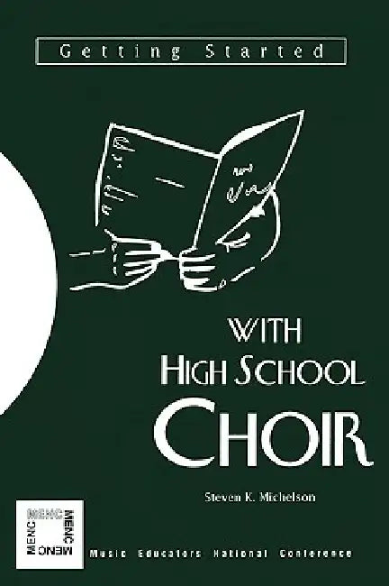 Getting Started with High School Choir by Steven K. Michelson