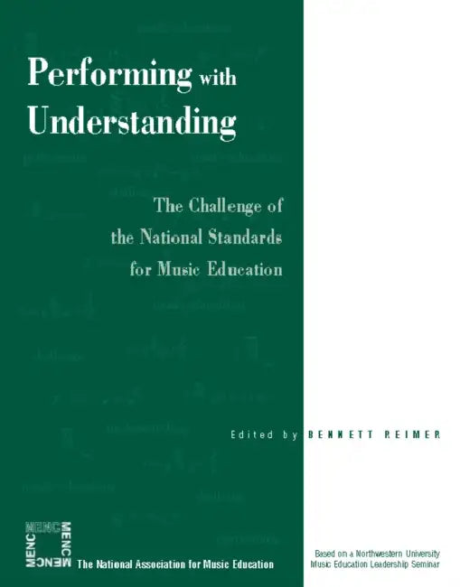 Performing with Understanding: The Challenge of the National Standards for Music Education by Bennett Reimer