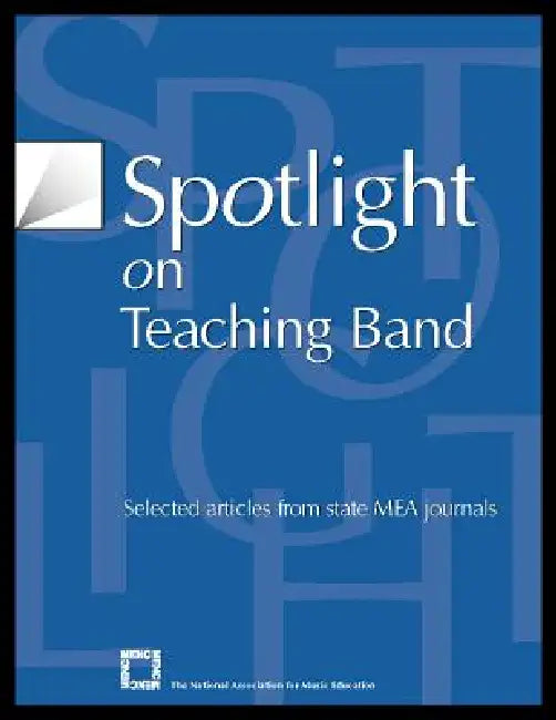 Spotlight on Teaching Band: Selected Articles from State MEA Journals by The National Association for Music Educa