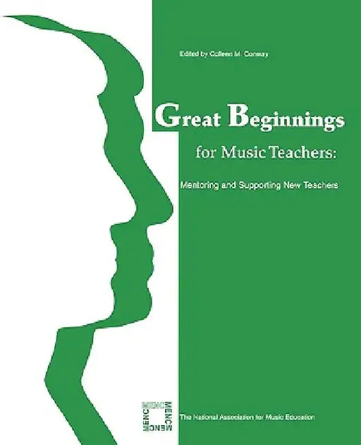 Great Beginnings for Music Teachers: Mentoring and Supporting New Teachers by Colleen M. Conway