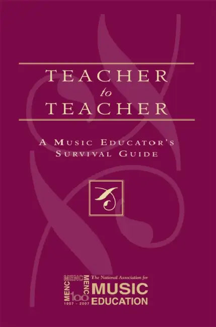 Teacher to Teacher: A Music Educator's Survival Guide by The National Association for Music Educa