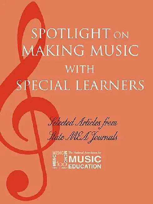 Spotlight on Making Music with Special Learners: Selected Articles from State MEA Journals by The National Association for Music Educa