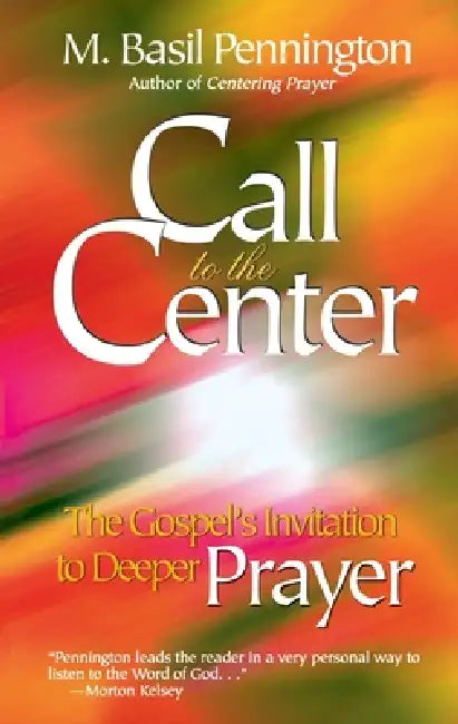 Call to the Center: The Gospel's Invitation to Deeper Prayer by M. Basil Pennington